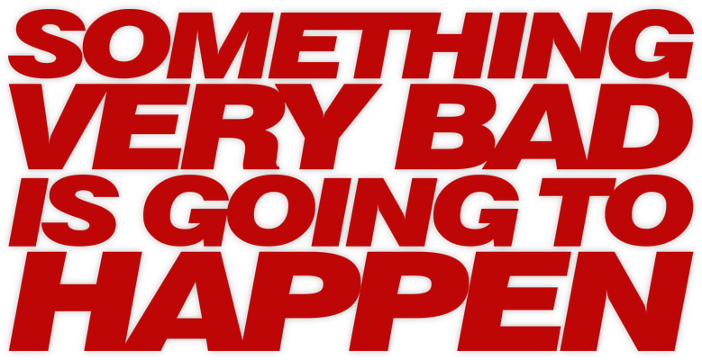 Something Very Bad Is Going to Happen
